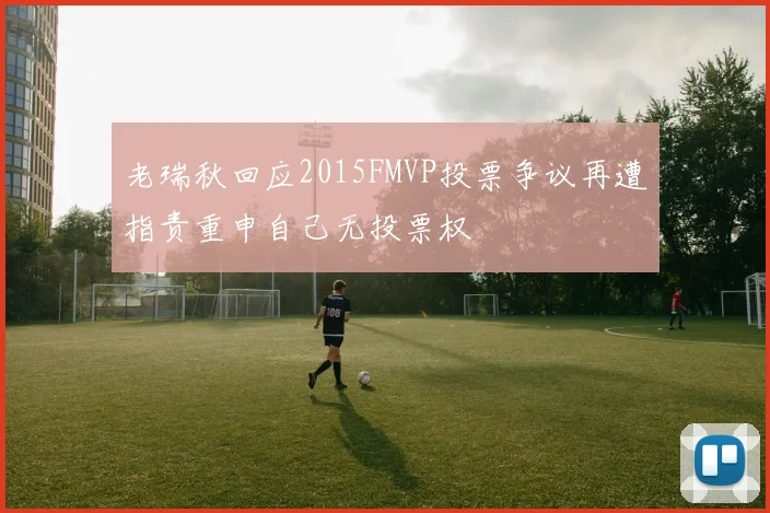 老瑞秋回应2015FMVP投票争议再遭指责重申自己无投票权